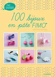 100 BIJOUX EN PATE FIMO - LE GUILLOUX CARINE